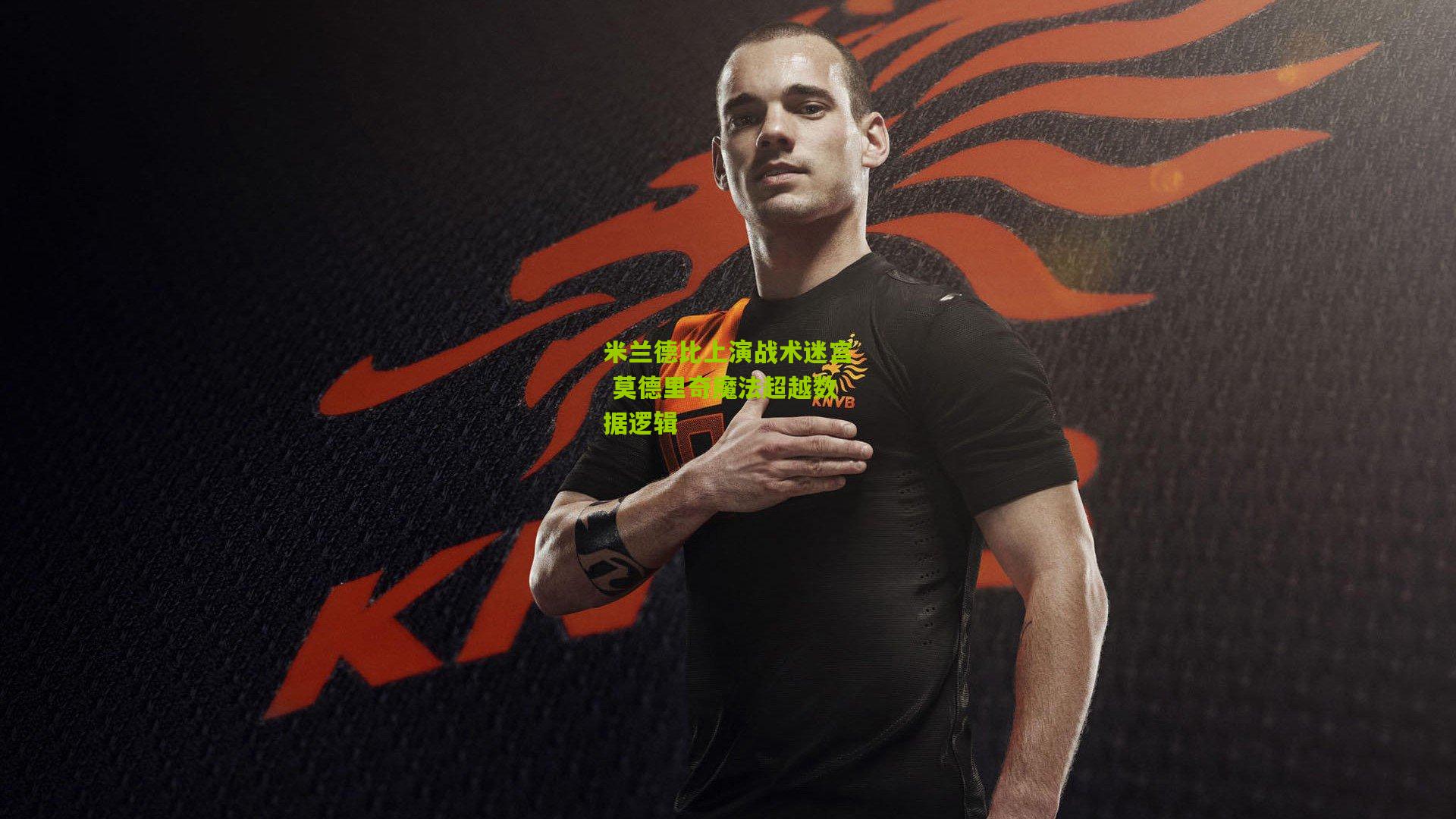 米兰德比上演战术迷宫 莫德里奇魔法超越数据逻辑